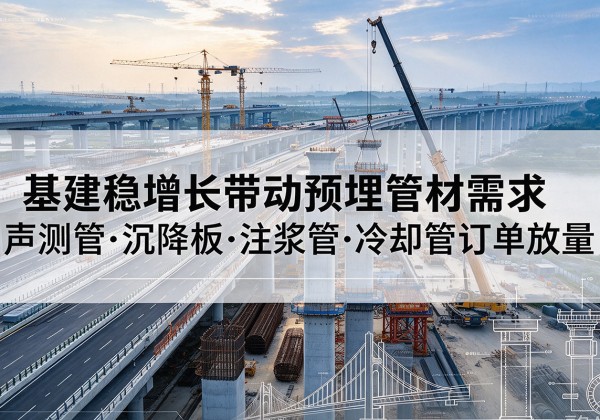 盐津基建稳增长带动预埋监测管材需求，声测管、沉降板、注浆管订单持续放量